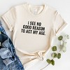 Simply Sage Market Women's I See No Good Reason To Act My Age Short Sleeve Graphic Tee - 2 of 2