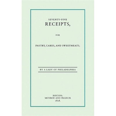Seventy-Five Receipts for Pastry, Cakes - by  Eliza Leslie (Paperback)
