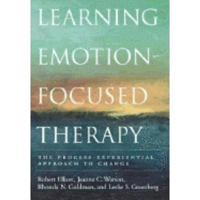 Learning Emotion-Focused Therapy - by  Robert Elliott & Jeanne Watson & Rhonda N Goldman (Hardcover)