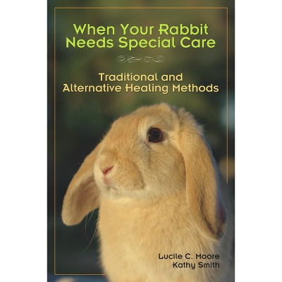 When Your Rabbit Needs Special Care - by  Lucile C Moore & Kathy Smith (Paperback)