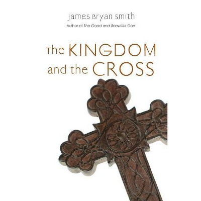 The Kingdom and the Cross - (Apprentice Resources) by  James Bryan Smith (Paperback)