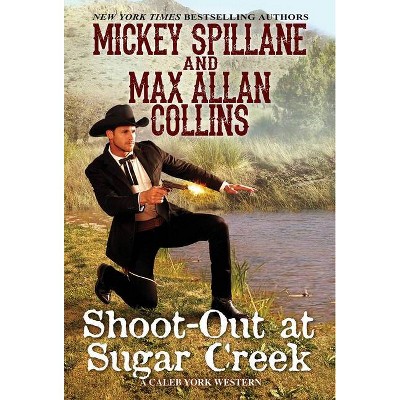 Shoot-Out at Sugar Creek - (Caleb York Western) by  Mickey Spillane & Max Allan Collins (Paperback)