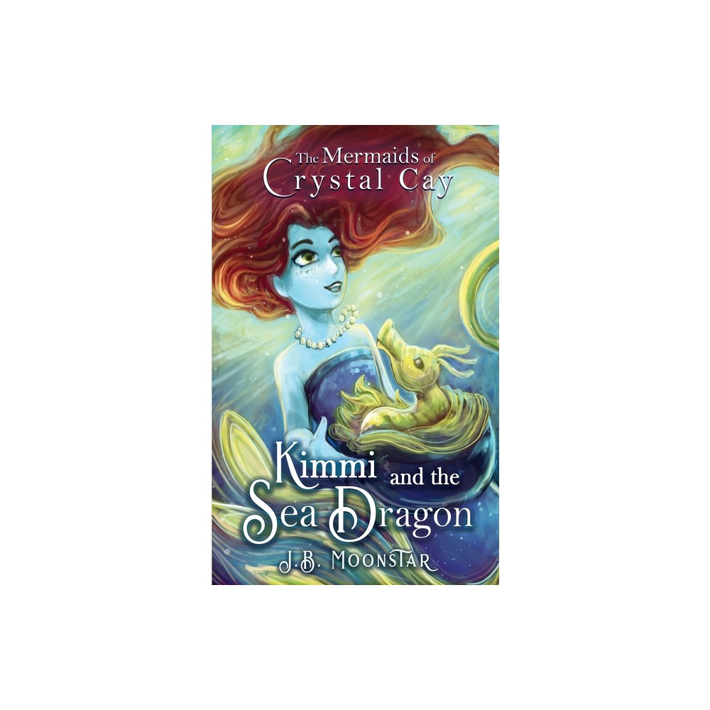 Kimmi and the Sea Dragon - (The Mermaids of Crystal Cay) by J B Moonstar (Paperback)