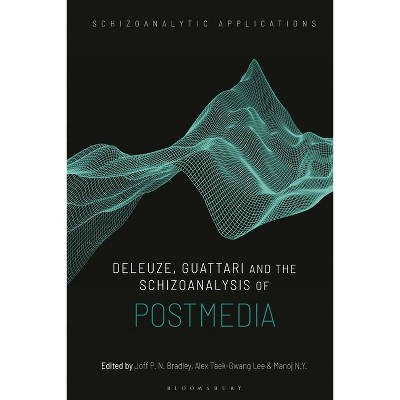 Deleuze, Guattari and the Schizoanalysis of Postmedia - (Schizoanalytic Applications) by  Joff P N Bradley & Alex Taek-Gwang Lee & Manoj N Y