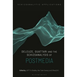 Deleuze, Guattari and the Schizoanalysis of Postmedia - (Schizoanalytic Applications) by  Joff P N Bradley & Alex Taek-Gwang Lee & Manoj N Y - 1 of 1