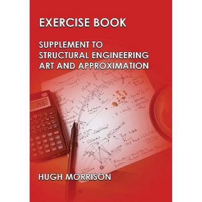 Exercise Book - Pocket Book Companion to Structural Engineering Art and Approximation - by  Hugh Morrison (Paperback)