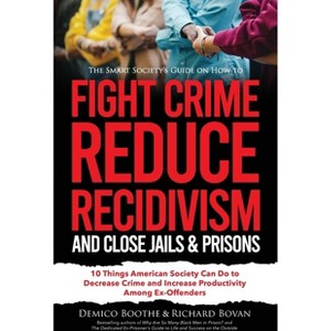 The Smart Society's Guide on How to Fight Crime, Reduce Recidivism, and Close Jails & Prisons - (Reduction of Crime & Recidivism in America) - 1 of 1