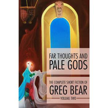 Far Thoughts and Pale Gods - (Complete Short Fiction of Greg Bear) by  Greg Bear (Paperback)