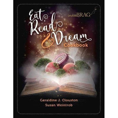 Indiebrag Eat, Read & Dream Cookbook - by  Geraldine Clouston & Susan Weintrob (Paperback)