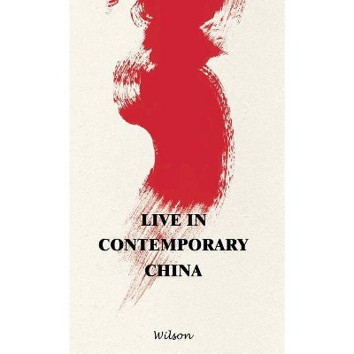 Live in Contemporary China - by  Wilson (Hardcover)