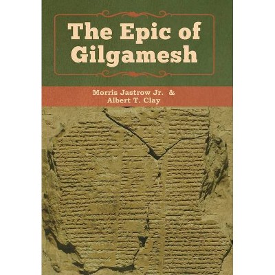 The Epic of Gilgamesh - by  Jastrow Morris & Albert T Clay (Hardcover)