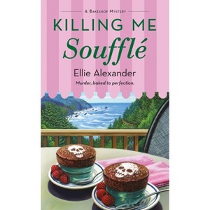 Killing Me Soufflé - (Bakeshop Mystery) by  Ellie Alexander (Paperback) - 1 of 1