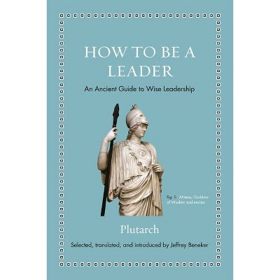 How to Be a Leader - (Ancient Wisdom for Modern Readers) by  Plutarch (Hardcover)