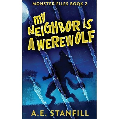 My Neighbor Is A Werewolf - (The Monster Files) by  A E Stanfill (Paperback)