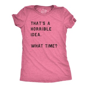 Womens Thats A Horrible Idea What Time T Shirt Funny Sarcastic Cool Humor Top - Crazy Dog Women's T Shirt - 1 of 4