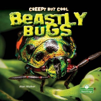 Creepy But Cool Beastly Bugs - by  Alan Walker (Paperback)