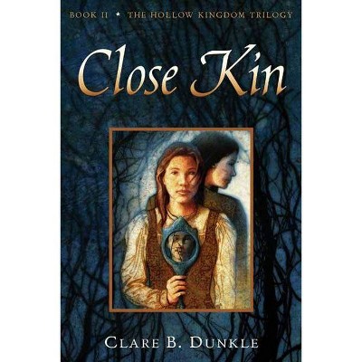 Close Kin - (Hollow Kingdom Trilogy) by  Clare B Dunkle (Paperback)