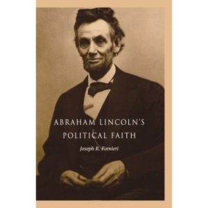 Abraham Lincoln's Political Faith - by  Joseph Fornieri (Paperback) - 1 of 1