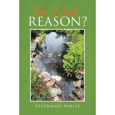 For What Reason? - by  Stephanie White (Paperback)