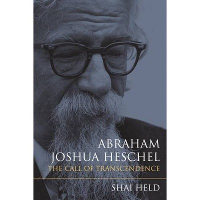 Abraham Joshua Heschel - by  Shai Held (Hardcover)