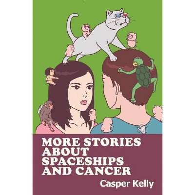 More Stories About Spaceships and Cancer - by  Casper Kelly (Paperback)