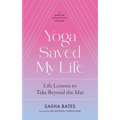 Yoga Saved My Life - by  Sasha Bates (Paperback)