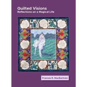 Quilted Visions - by  Frances Rogallo MacEachren (Hardcover) - 1 of 1
