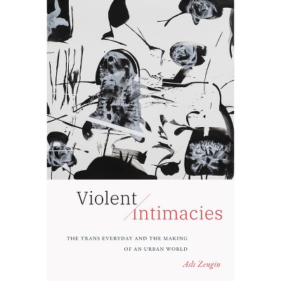 Violent Intimacies - by Asli Zengin