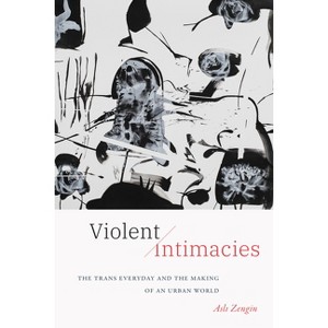 Violent Intimacies - by Asli Zengin - 1 of 1