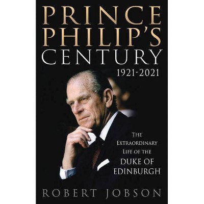 Prince Philip's Century 1921-2021 - by  Robert Jobson (Paperback)