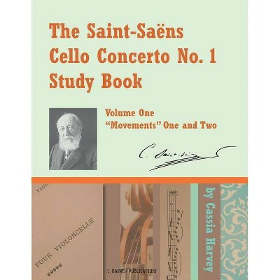 The Saint-Saens Cello Concerto No. 1 Study Book, Volume One - by  Cassia Harvey (Paperback)