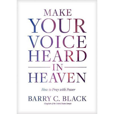 Make Your Voice Heard in Heaven - by  Barry C Black (Hardcover)