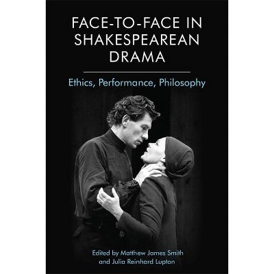 Face-To-Face in Shakespearean Drama - by  Matthew James Smith & Julia Reinhard Lupton (Hardcover)