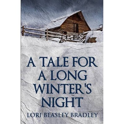 A Tale For A Long Winter's Night - by  Lori Beasley Bradley (Paperback)