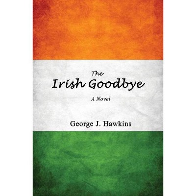 The Irish Goodbye - by  George J Hawkins (Paperback)