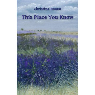 This Place You Know - by  Christina Houen (Paperback)