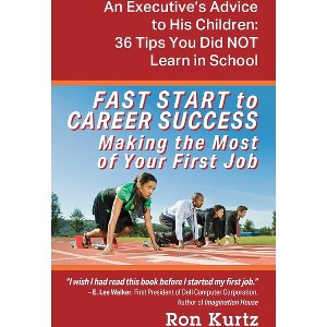 FAST START to CAREER SUCCESS Making the Most of Your First Job - by  Ron Kurtz (Paperback) - 1 of 1