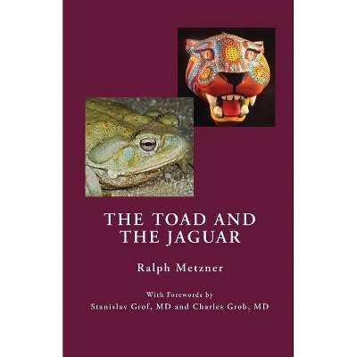 The Toad and the Jaguar a Field Report of Underground Research on a Visionary Medicine - by  Ralph Metzner (Paperback)