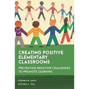 Creating Positive Elementary Classrooms - (Special Education Law, Policy, and Practice) by  Stephen W Smith & Mitchell L Yell (Paperback) - 1 of 1