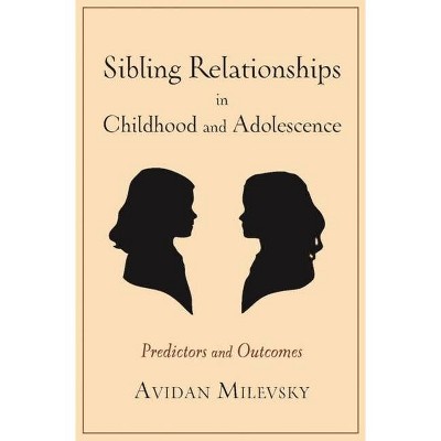 Sibling Relationships in Childhood and Adolescence - by  Avidan Milevsky (Paperback)