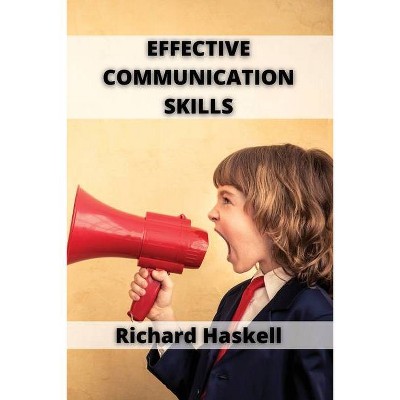 Effective Communication Skills - by  Richard Haskell (Paperback)