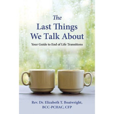 The Last Things We Talk about - by  Elizabeth T Boatwright (Paperback)