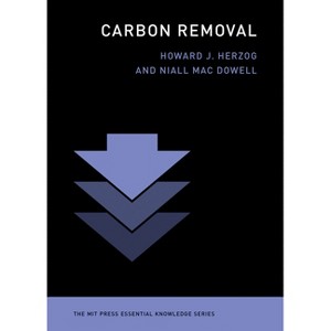 Carbon Removal - (MIT Press Essential Knowledge) by  Howard J Herzog & Niall Mac Dowell (Paperback) - 1 of 1