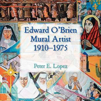 Edward O'Brien, Mural Artist, 1910-1975 - by  Peter E Lopez & Edward E Lopez (Paperback)