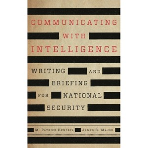 Communicating with Intelligence - (Security and Professional Intelligence Education) 3rd Edition by  M Patrick Hendrix & James S Major (Paperback) - 1 of 1