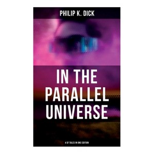 In the Parallel Universe - 4 SF Tales in One Edition - by  Philip K Dick (Paperback) - 1 of 1