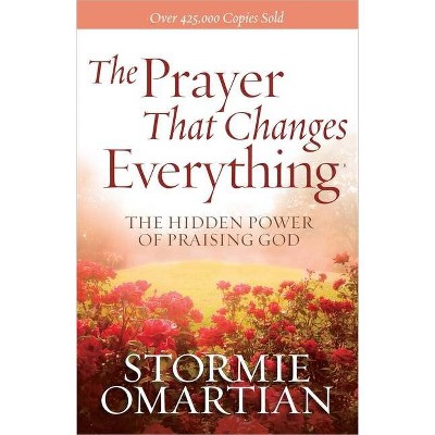 The Prayer That Changes Everything(r) - by  Stormie Omartian (Paperback)