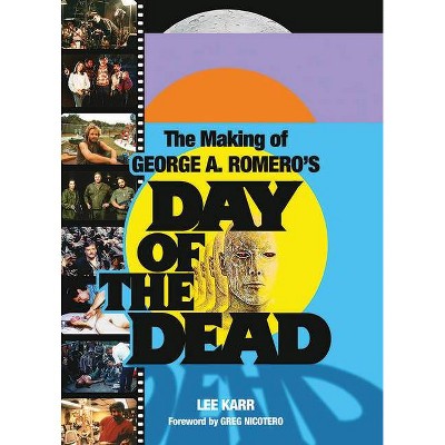 The Making of George a Romero's Day of the Dead - by  Lee Karr (Paperback)