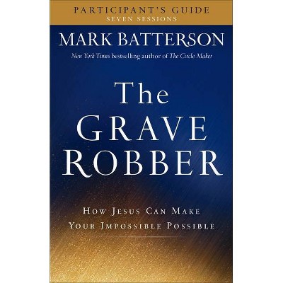 The Grave Robber Participant's Guide - (Seven-Week Study Guide) by  Mark Batterson (Paperback)