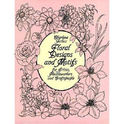 Floral Designs and Motifs for Artists, Needleworkers and Craftspeople - (Dover Pictorial Archives) by  Charlene Tarbox (Paperback)